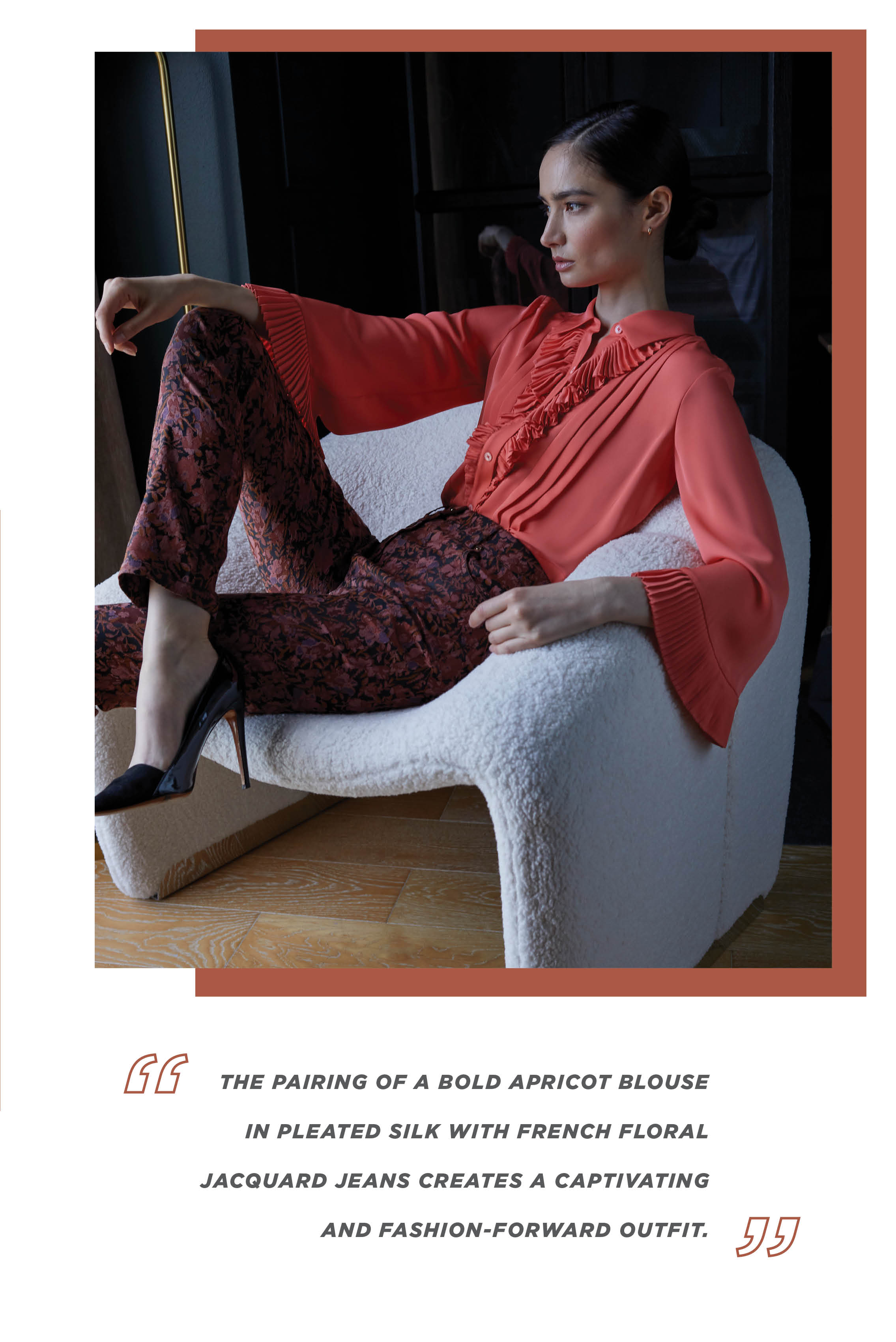 Apricots and roses add a romantic narrative to fall dressing. The pairing of a bold apricot blouse in pleated silk with French floral jacquard jeans creates a captivating and fashion-forward outfit.