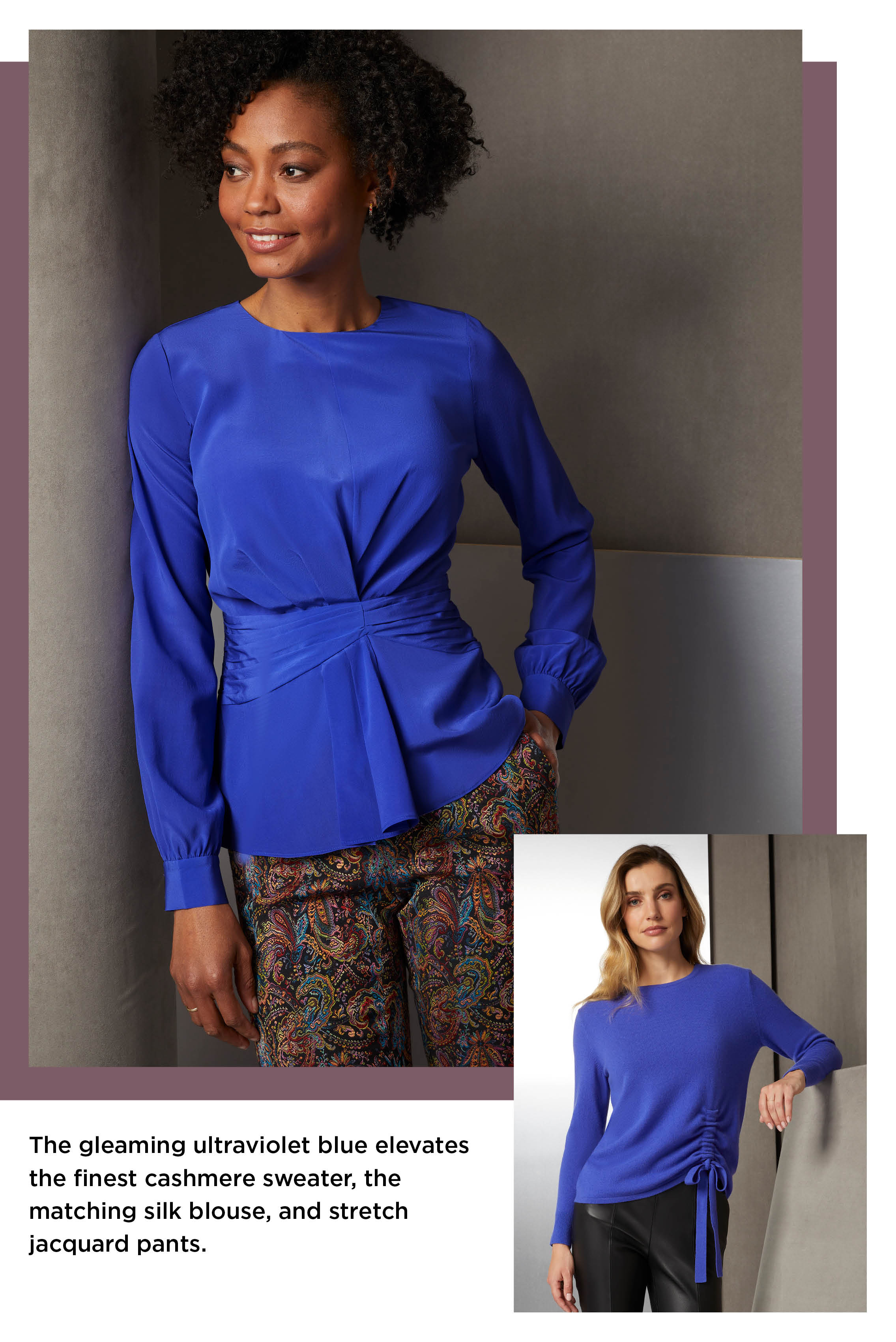 The ultraviolet blue silk crêpe de chine blouse pulls out the same shade in the Italian stretch jacquard pants.  The top enthralls with gathers, pleats, and shimmer. The floral pants have a special space-dyed yarn...