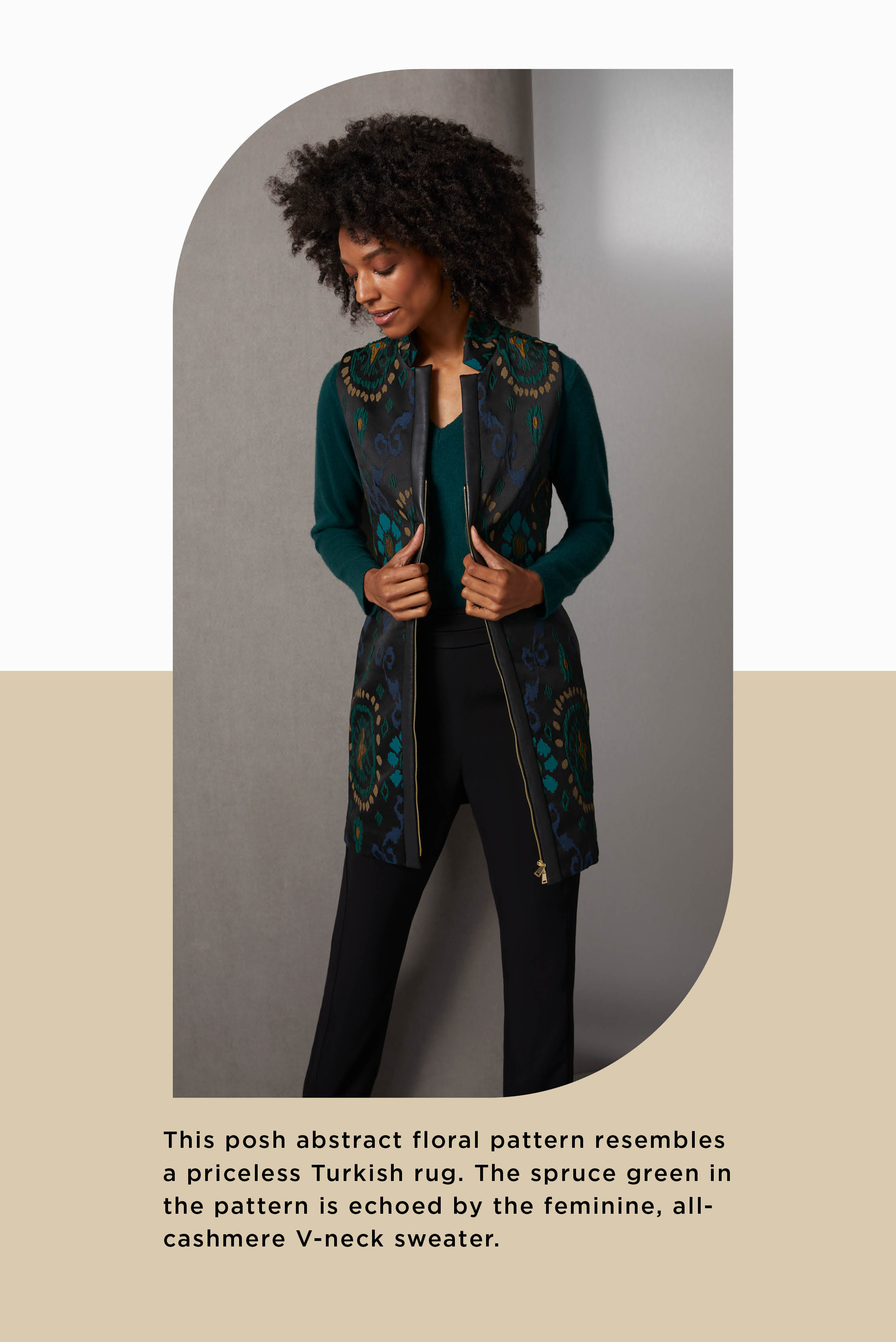 This posh Italian jacquard vest has an abstract floral pattern that resembles a priceless Turkish rug. The spruce green in the pattern is echoed by the feminine, all-cashmere V-neck sweater.