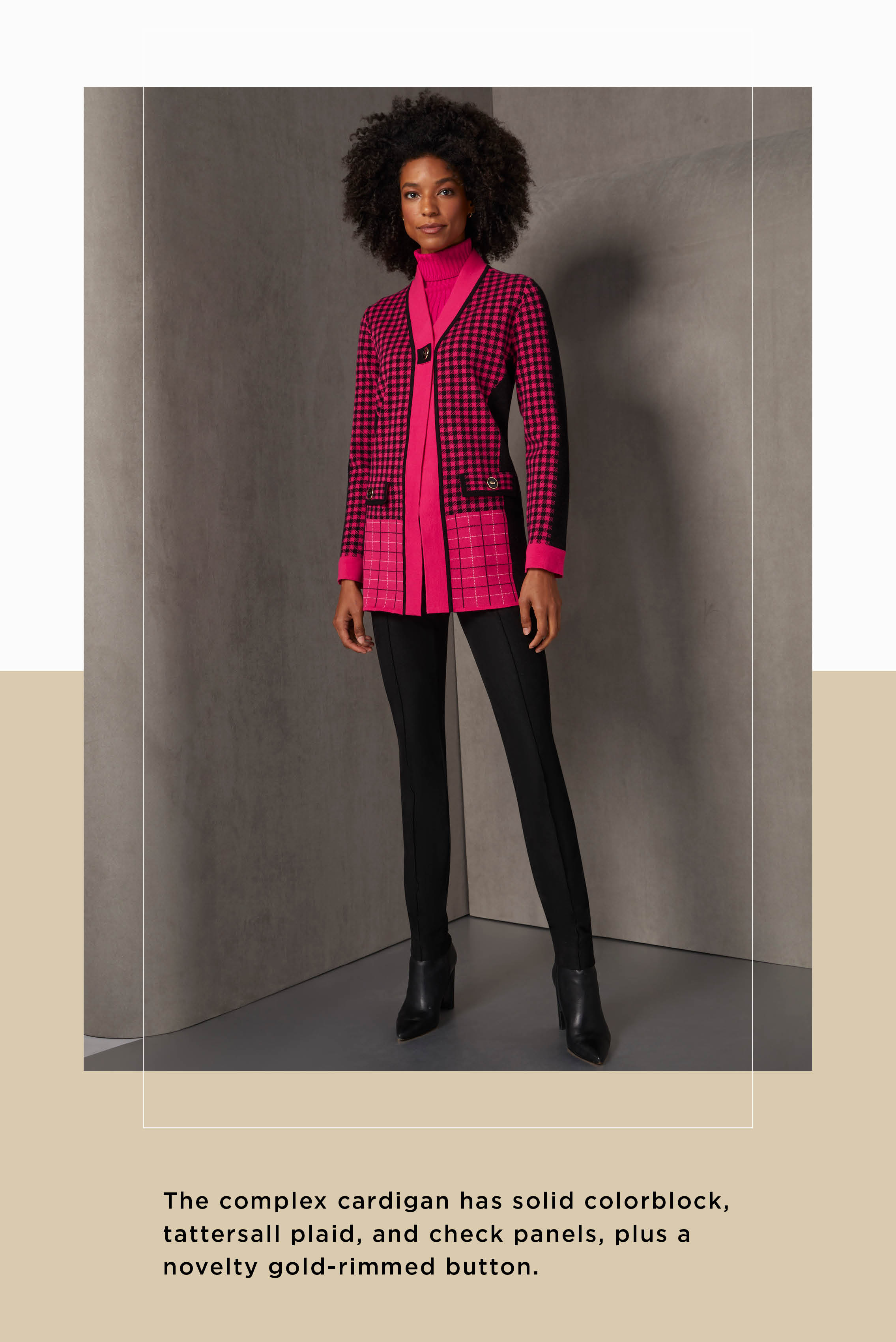 Two standout knits present the glamour of very berry winter pink. The complex cardigan has solid colorblock, tattersall plaid, and check panels, plus a novelty gold-rimmed button.